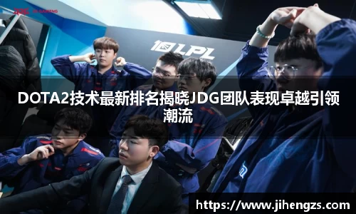 DOTA2技术最新排名揭晓JDG团队表现卓越引领潮流