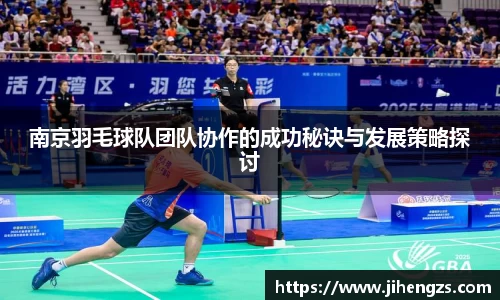 南京羽毛球队团队协作的成功秘诀与发展策略探讨