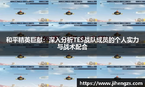 和平精英巨献：深入分析TES战队成员的个人实力与战术配合