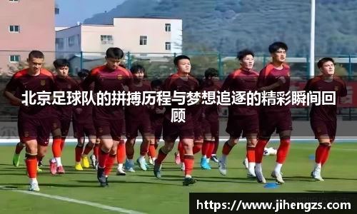 北京足球队的拼搏历程与梦想追逐的精彩瞬间回顾