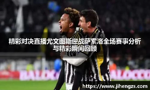 精彩对决直播尤文图斯迎战萨索洛全场赛事分析与精彩瞬间回顾