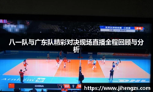 八一队与广东队精彩对决现场直播全程回顾与分析