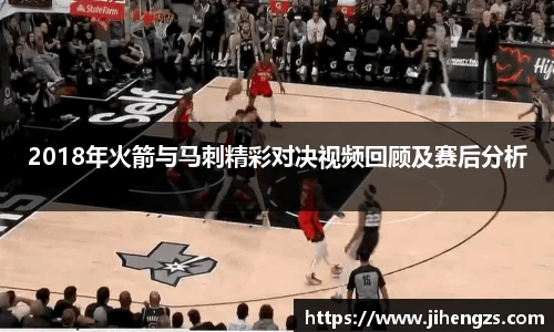 2018年火箭与马刺精彩对决视频回顾及赛后分析