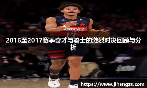 2016至2017赛季奇才与骑士的激烈对决回顾与分析